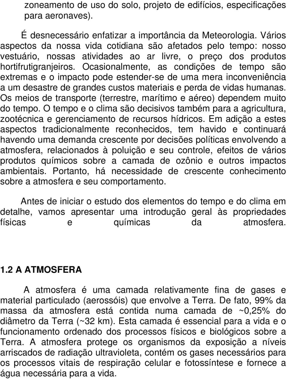 Ocasionalmente, as condições de tempo são extremas e o impacto pode estender-se de uma mera inconveniência a um desastre de grandes custos materiais e perda de vidas humanas.