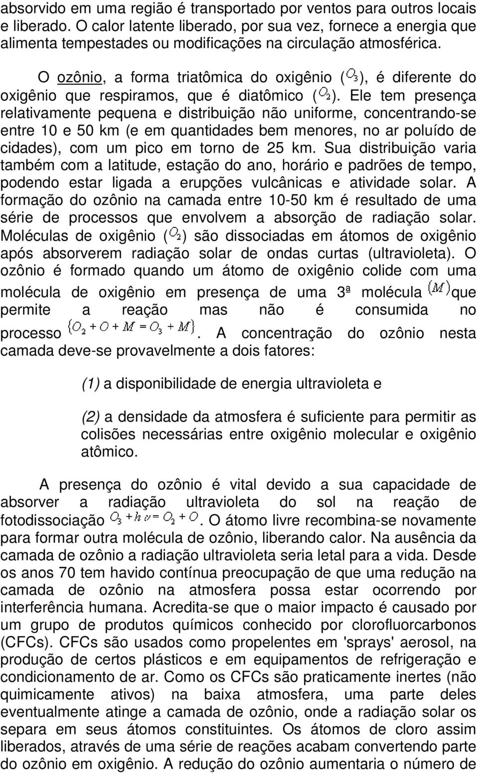 O ozônio, a forma triatômica do oxigênio ( ), é diferente do oxigênio que respiramos, que é diatômico ( ).