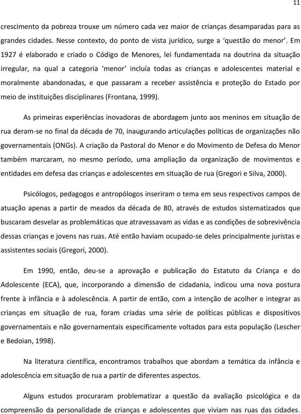 abandonadas, e que passaram a receber assistência e proteção do Estado por meio de instituições disciplinares (Frontana, 1999).