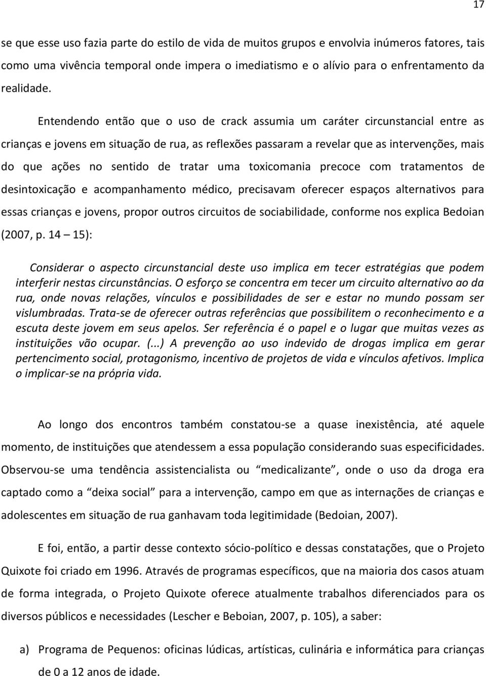 de tratar uma toxicomania precoce com tratamentos de desintoxicação e acompanhamento médico, precisavam oferecer espaços alternativos para essas crianças e jovens, propor outros circuitos de