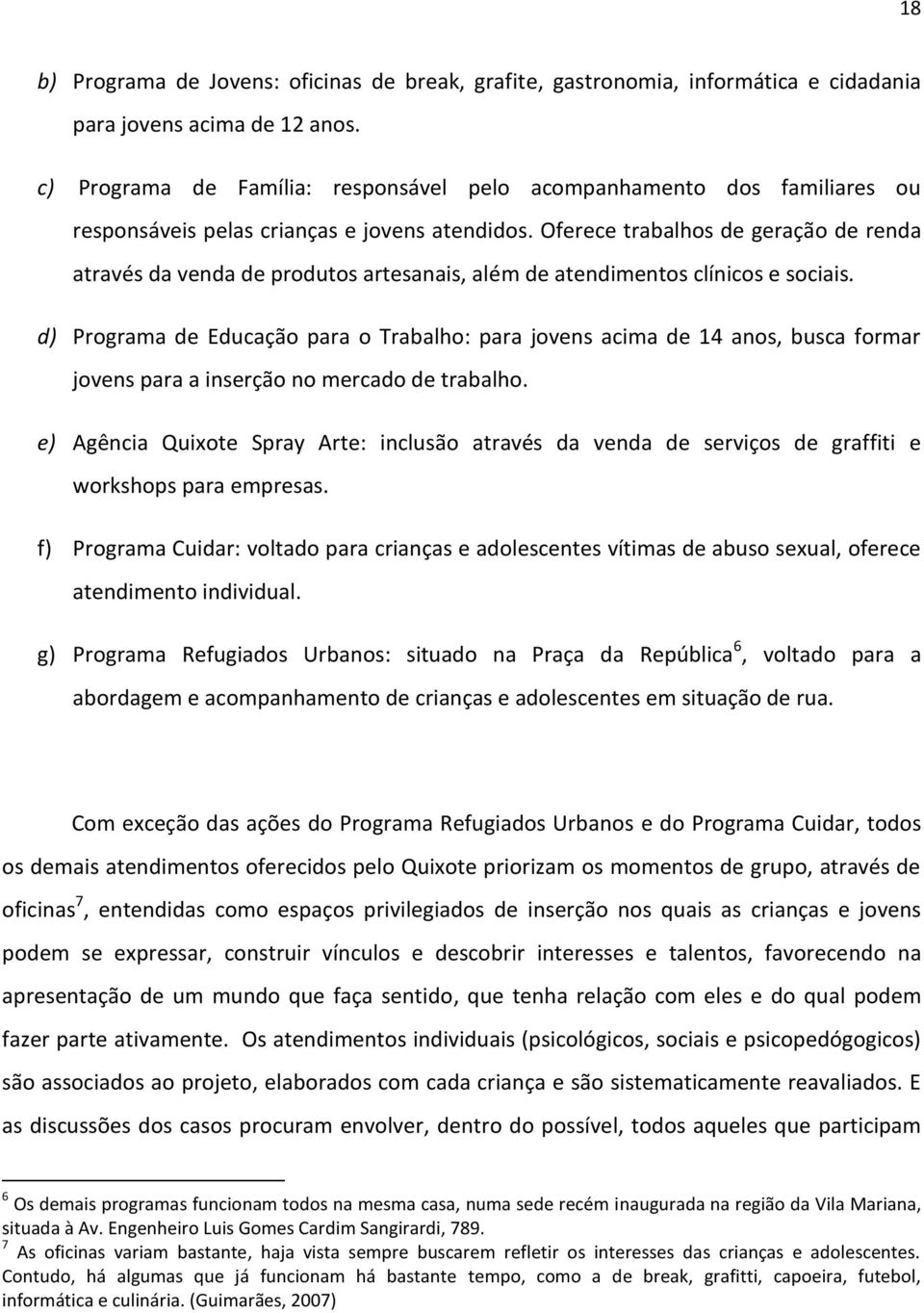 Oferece trabalhos de geração de renda através da venda de produtos artesanais, além de atendimentos clínicos e sociais.