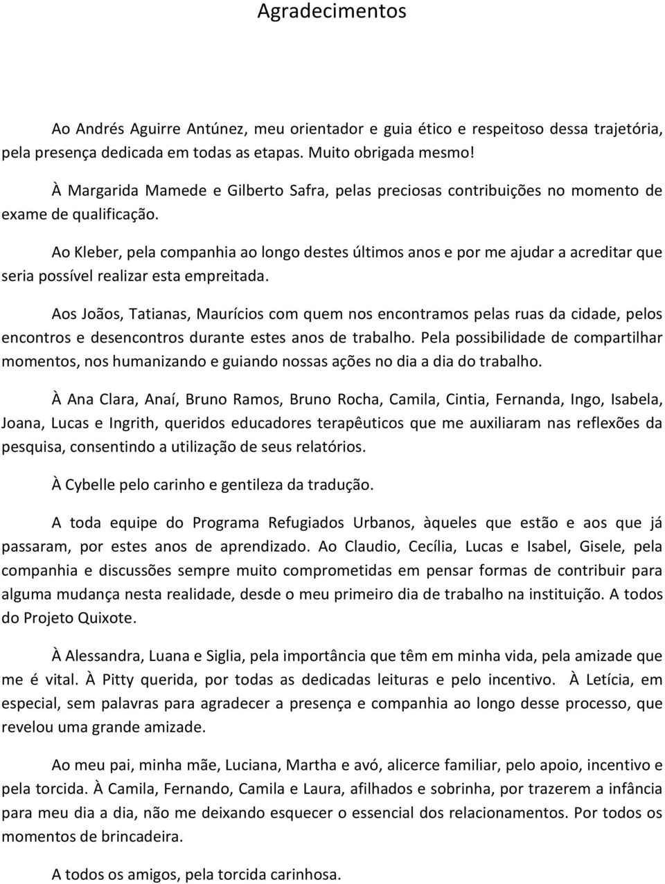 Ao Kleber, pela companhia ao longo destes últimos anos e por me ajudar a acreditar que seria possível realizar esta empreitada.