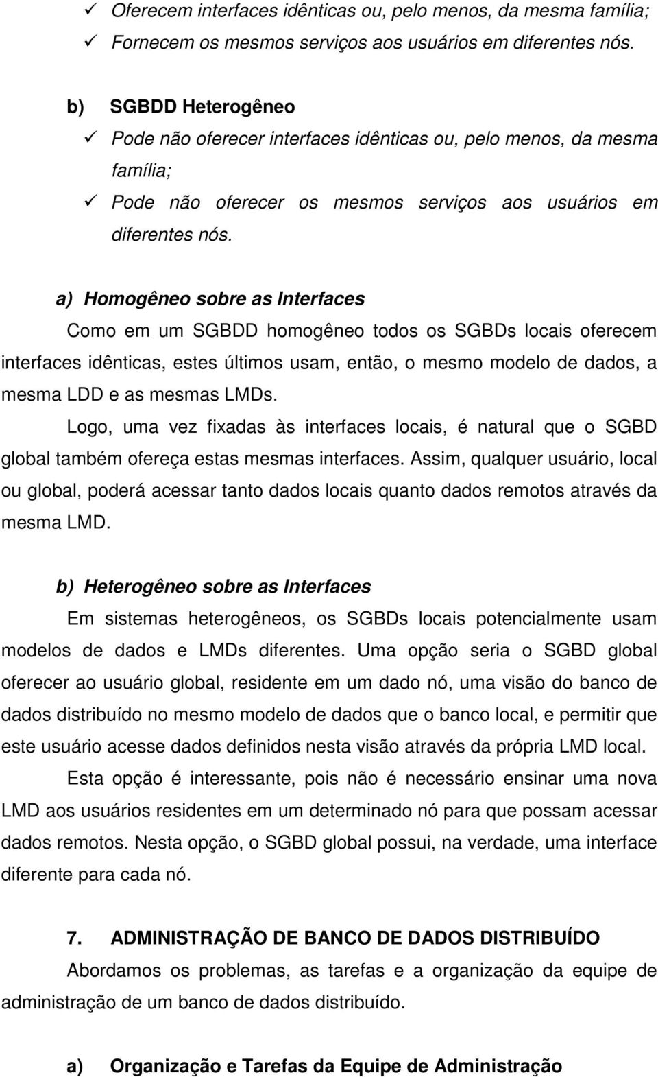 a) Homogêneo sobre as Interfaces Como em um SGBDD homogêneo todos os SGBDs locais oferecem interfaces idênticas, estes últimos usam, então, o mesmo modelo de dados, a mesma LDD e as mesmas LMDs.