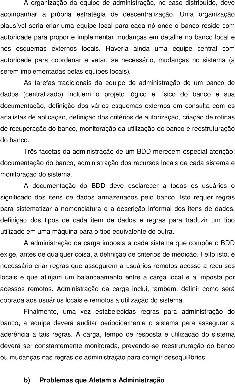 Haveria ainda uma equipe central com autoridade para coordenar e vetar, se necessário, mudanças no sistema (a serem implementadas pelas equipes locais).