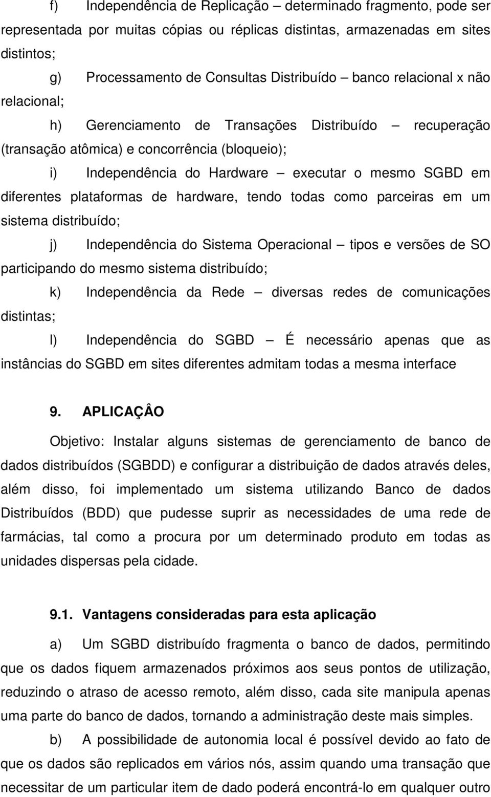 plataformas de hardware, tendo todas como parceiras em um sistema distribuído; j) Independência do Sistema Operacional tipos e versões de SO participando do mesmo sistema distribuído; k)