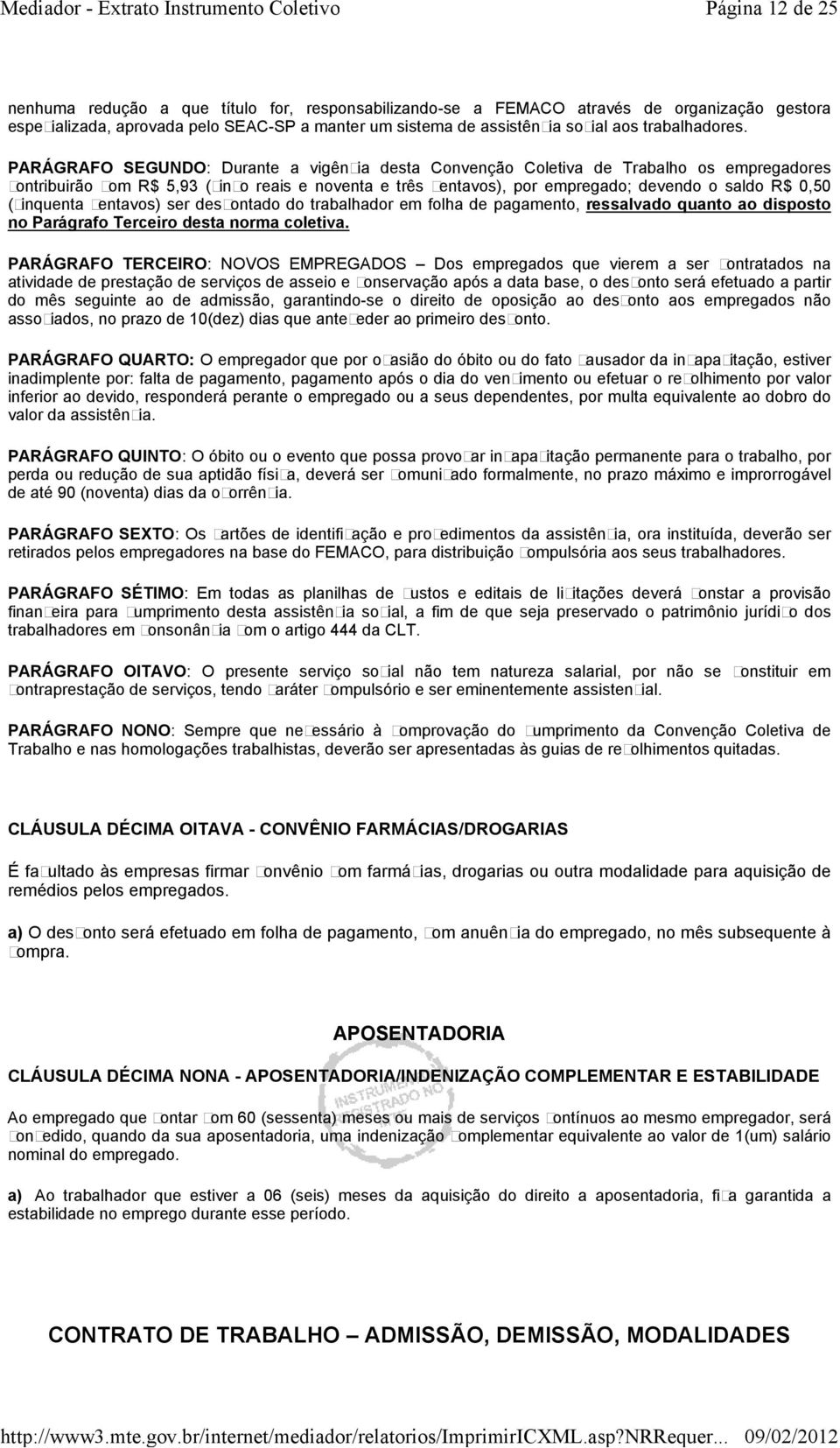 PARÁGRAFO SEGUNDO: Durante a vigência desta Convenção Coletiva de Trabalho os empregadores contribuirão com R$ 5,93 (cinco reais e noventa e três centavos), por empregado; devendo o saldo R$ 0,50