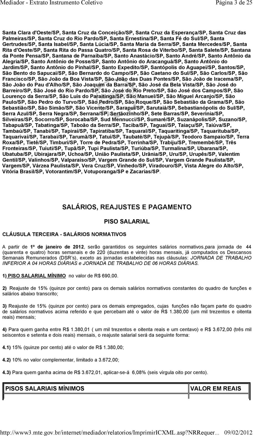 Ponte Pensa/SP, Santana de Parnaíba/SP, Santo Anastácio/SP, Santo André/SP, Santo Antônio da Alegria/SP, Santo Antônio de Posse/SP, Santo Antônio do Aracanguá/SP, Santo Antônio do Jardim/SP, Santo