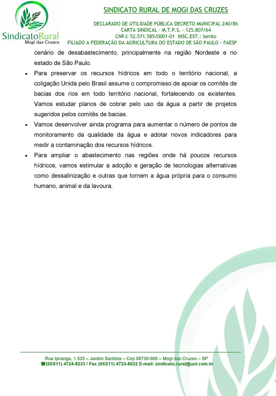 os existentes. Vamos estudar planos de cobrar pelo uso da água a partir de projetos sugeridos pelos comitês de bacias.