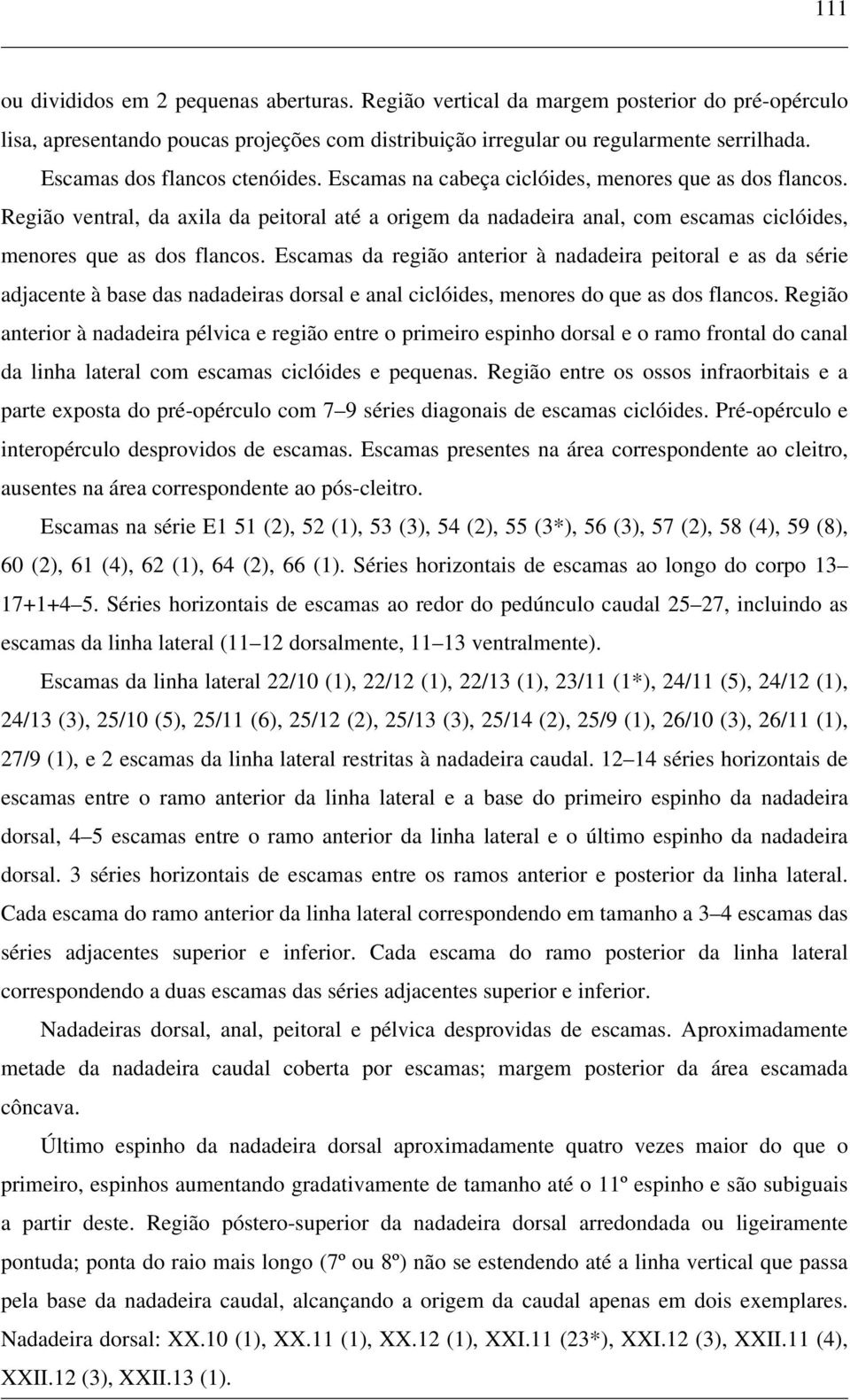 Região ventral, da axila da peitoral até a origem da nadadeira anal, com escamas ciclóides, menores que as dos flancos.