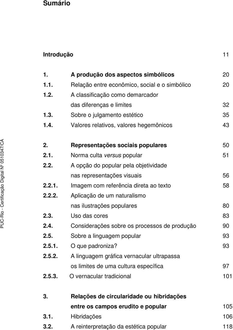 2.1. Imagem com referência direta ao texto 58 2.2.2. Aplicação de um naturalismo nas ilustrações populares 80 2.3. Uso das cores 83 2.4. Considerações sobre os processos de produção 90 2.5. Sobre a linguagem popular 93 2.