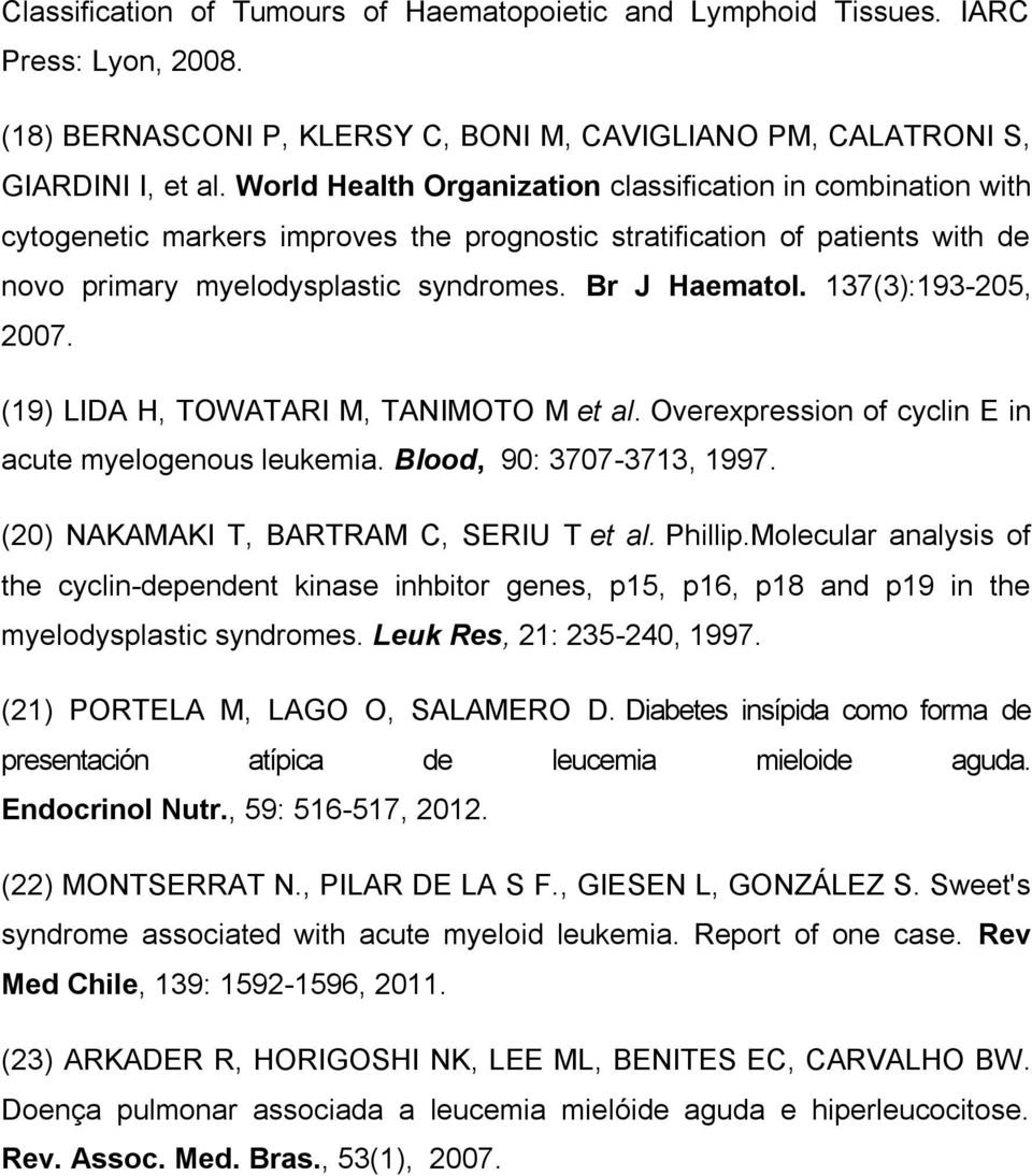 137(3):193-205, 2007. (19) LIDA H, TOWATARI M, TANIMOTO M et al. Overexpression of cyclin E in acute myelogenous leukemia. Blood, 90: 3707-3713, 1997. (20) NAKAMAKI T, BARTRAM C, SERIU T et al.