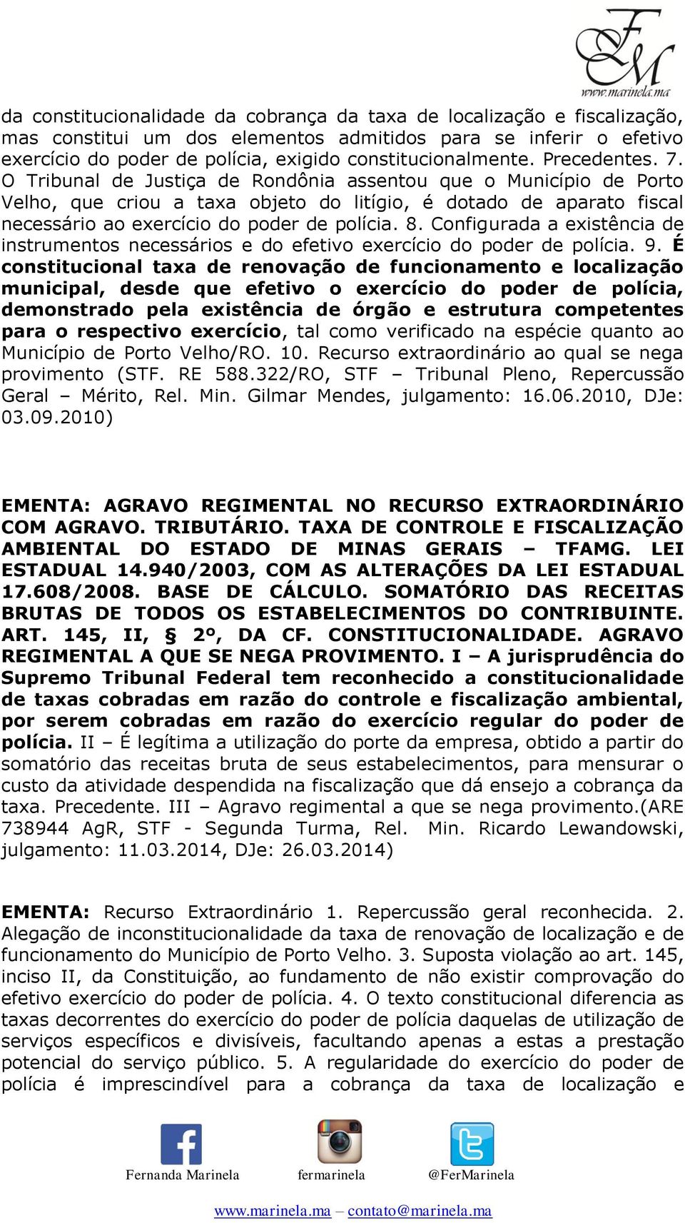 8. Configurada a existência de instrumentos necessários e do efetivo exercício do poder de polícia. 9.