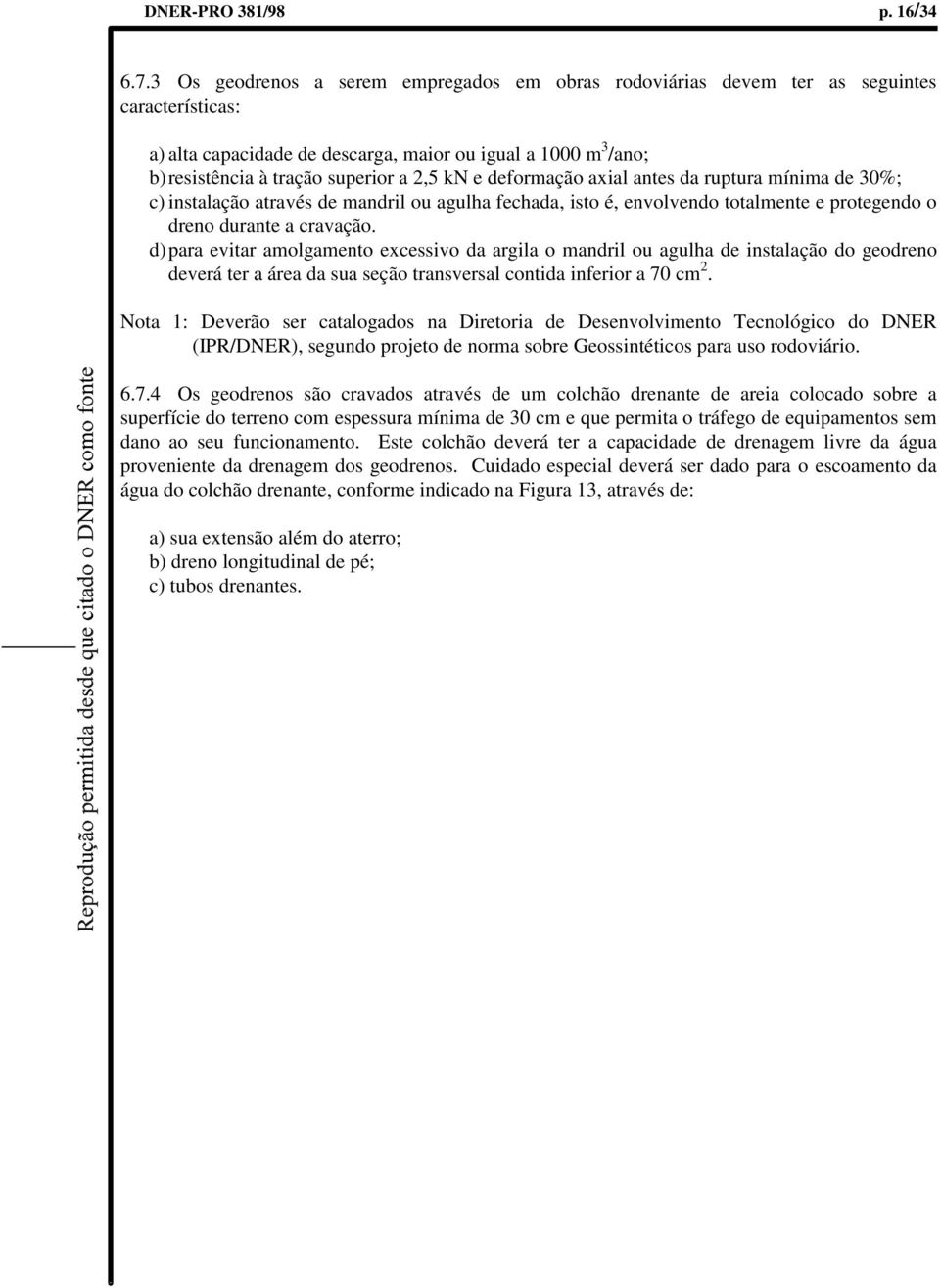 e deformação axial antes da ruptura mínima de 30%; c) instalação através de mandril ou agulha fechada, isto é, envolvendo totalmente e protegendo o dreno durante a cravação.