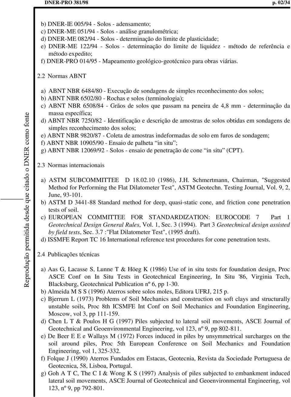 determinação do limite de liquidez - método de referência e método expedito; f) DNER-PRO 014/95 - Mapeamento geológico-geotécnico para obras viárias. 2.