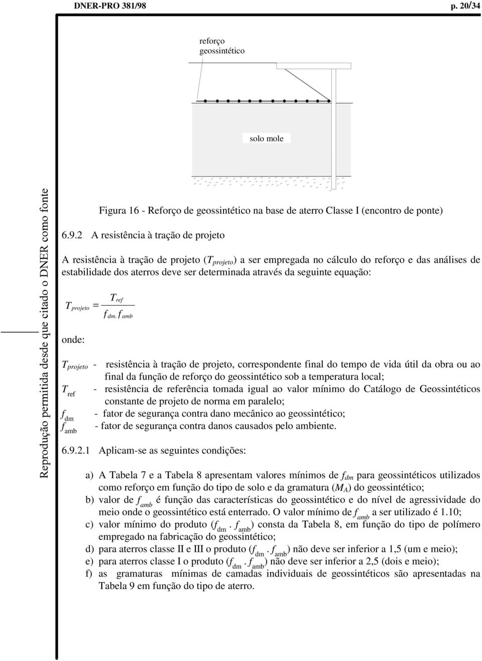 2 A resistência à tração de projeto A resistência à tração de projeto (T projeto ) a ser empregada no cálculo do reforço e das análises de estabilidade dos aterros deve ser determinada através da