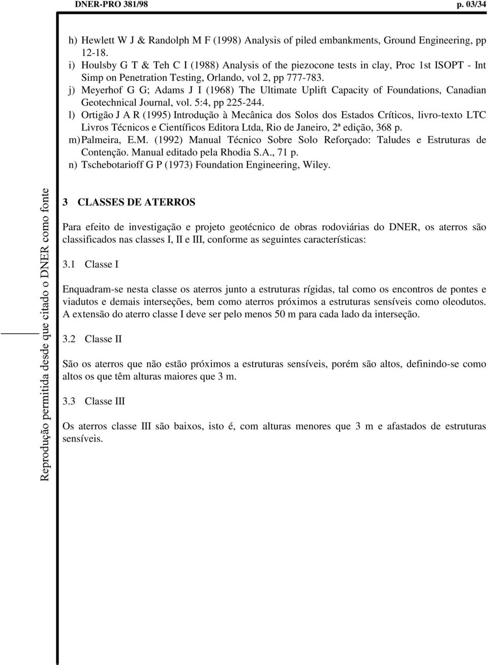 j) Meyerhof G G; Adams J I (1968) The Ultimate Uplift Capacity of Foundations, Canadian Geotechnical Journal, vol. 5:4, pp 225-244.