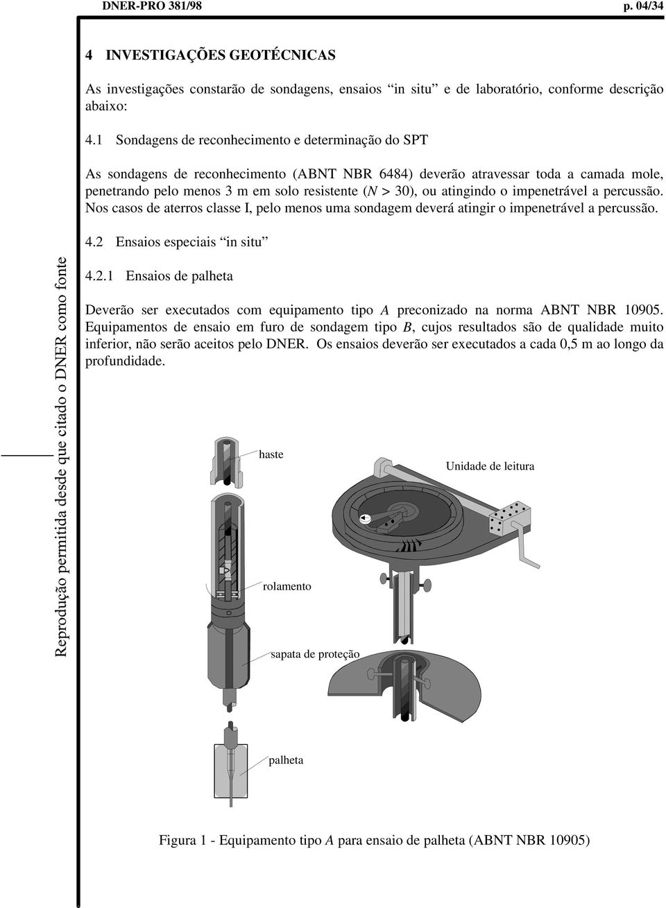 atingindo o impenetrável a percussão. Nos casos de aterros classe I, pelo menos uma sondagem deverá atingir o impenetrável a percussão. 4.2 