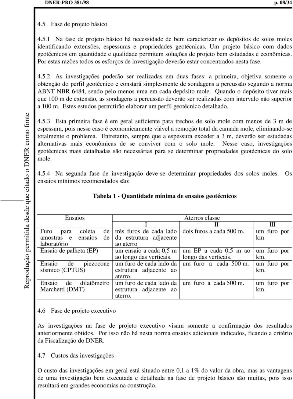 Por estas razões todos os esforços de investigação deverão estar concentrados nesta fase. 4.5.