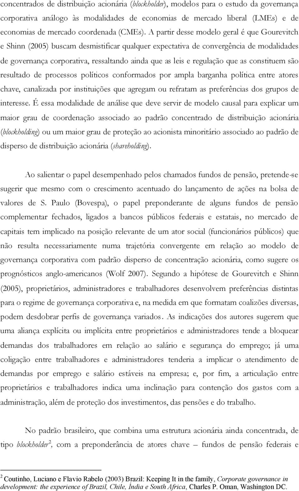 A partir desse modelo geral é que Gourevitch e Shinn (2005) buscam desmistificar qualquer expectativa de convergência de modalidades de governança corporativa, ressaltando ainda que as leis e