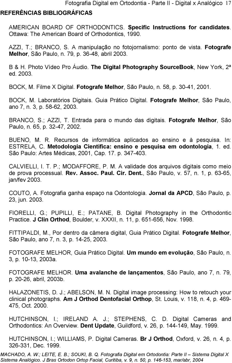 Photo Vídeo Pro Áudio. The Digital Photography SourceBook, New York, 2ª ed. 2003. BOCK, M. Filme X Digital. Fotografe Melhor, São Paulo, n. 58, p. 30-41, 2001. BOCK, M. Laboratórios Digitais.