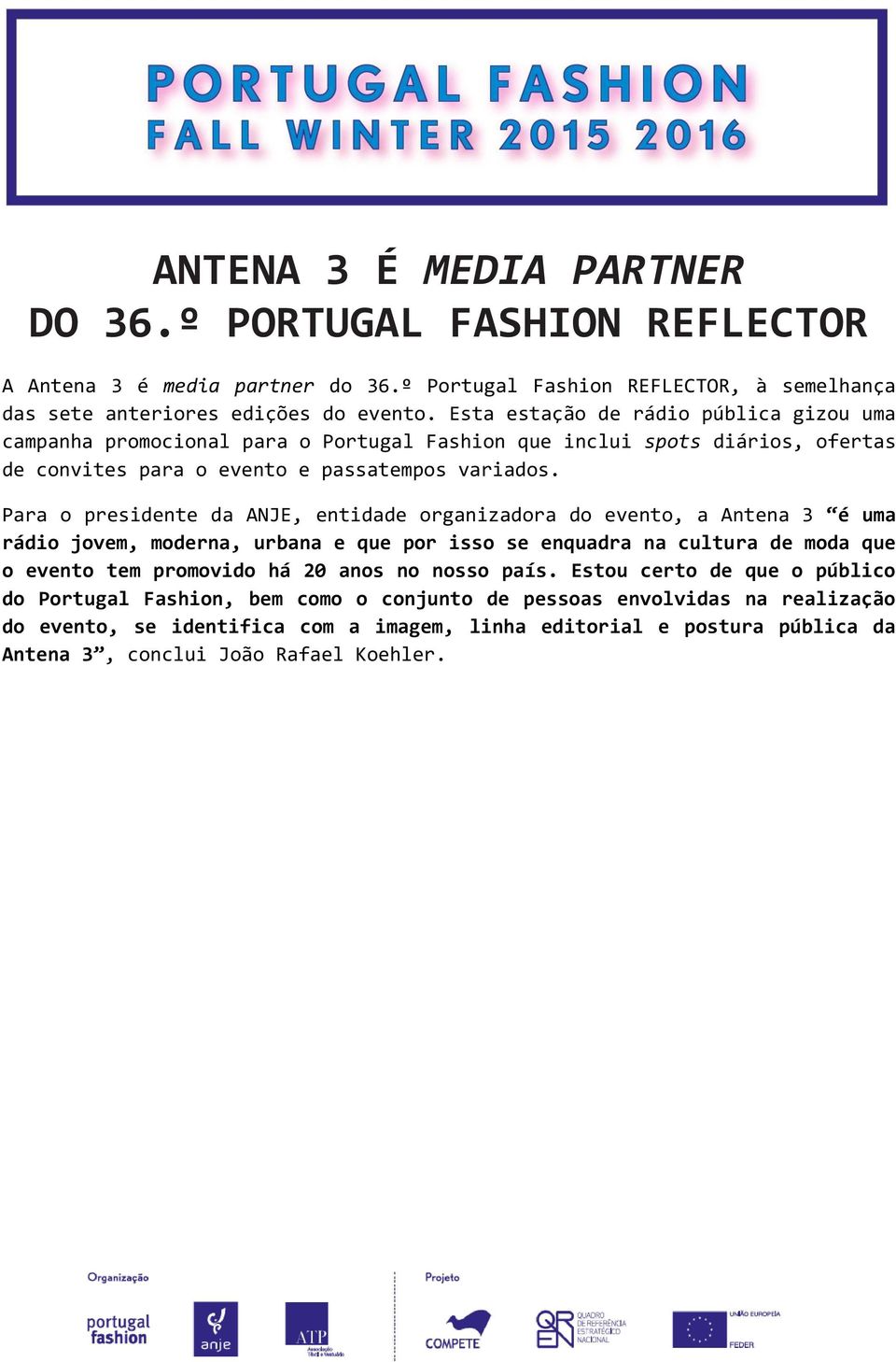 Para o presidente da ANJE, entidade organizadora do evento, a Antena 3 é uma rádio jovem, moderna, urbana e que por isso se enquadra na cultura de moda que o evento tem promovido há 20 anos no