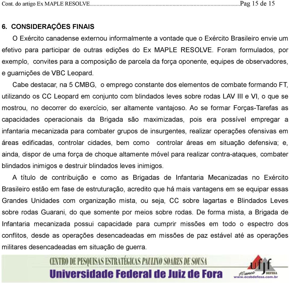 Foram formulados, por exemplo, convites para a composição de parcela da força oponente, equipes de observadores, e guarnições de VBC Leopard.