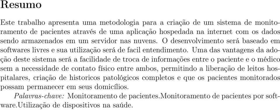 Uma das vantagens da adoção deste sistema será a facilidade de troca de informações entre o paciente e o médico sem a necessidade de contato físico entre ambos, permitindo a liberação de