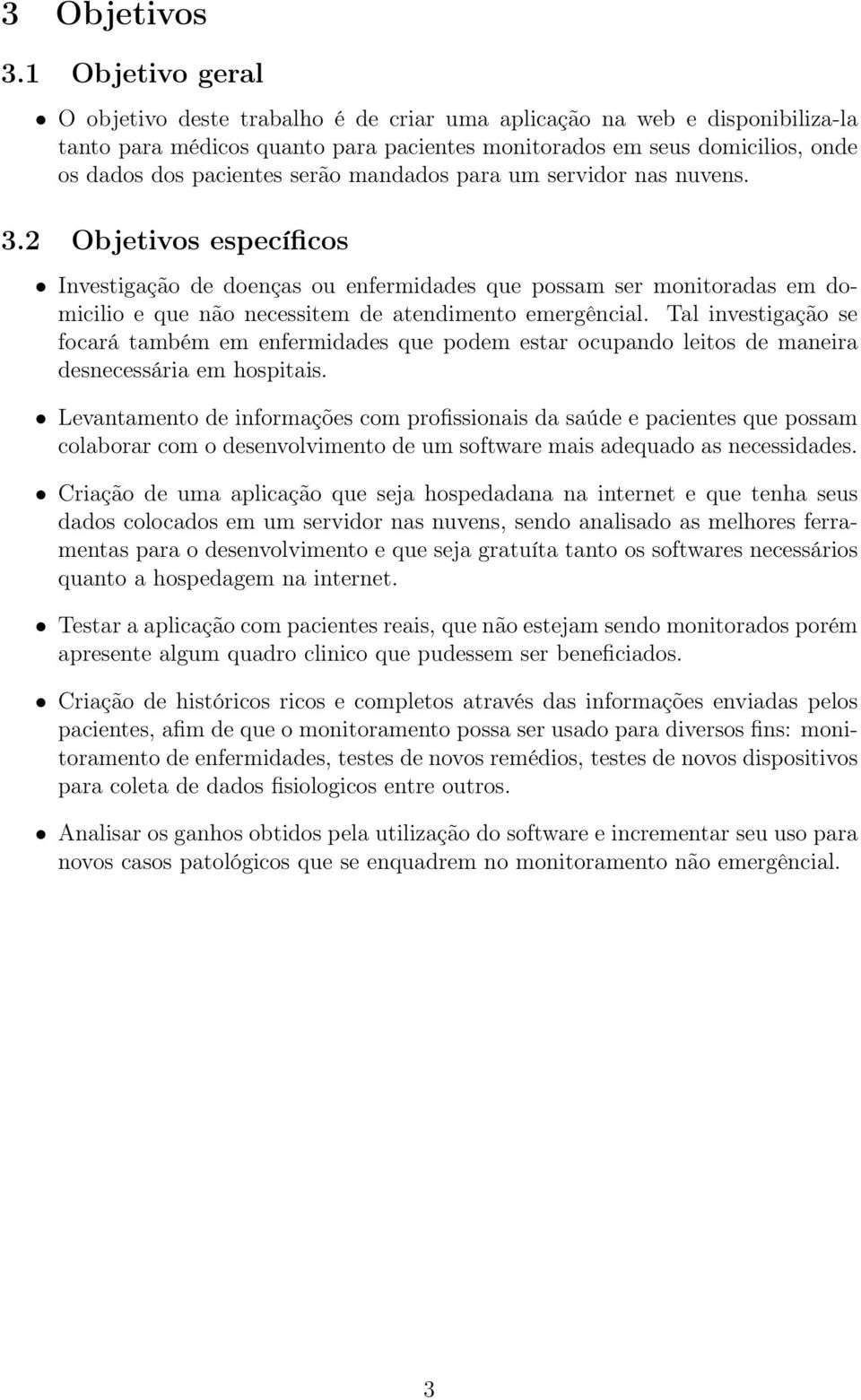 serão mandados para um servidor nas nuvens. 3.2 Objetivos específicos Investigação de doenças ou enfermidades que possam ser monitoradas em domicilio e que não necessitem de atendimento emergêncial.