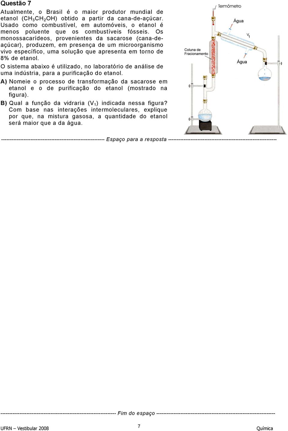 Os monossacarídeos, provenientes da sacarose (cana-deaçúcar), produzem, em presença de um microorganismo vivo específico, uma solução que apresenta em torno de 8% de etanol.