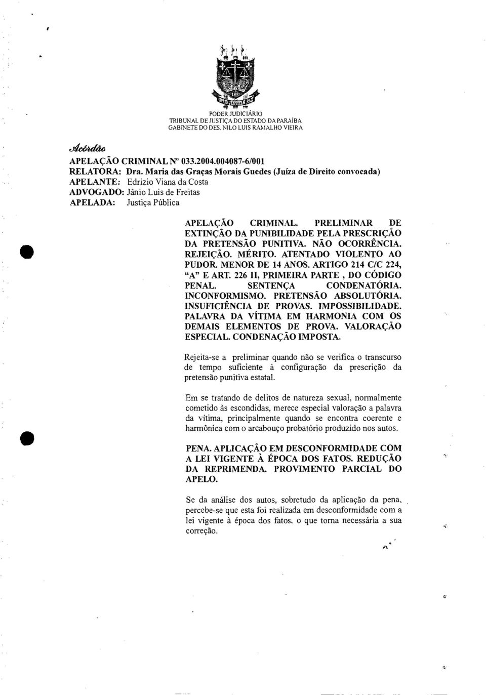 PRELIMINAR DE EXTINÇÃO DA PUNIBILIDADE PELA PRESCRIÇÃO DA PRETENSÃO PUNITIVA. NÃO OCORRÊNCIA. REJEIÇÃO. MÉRITO. ATENTADO VIOLENTO AO PUDOR. MENOR DE 14 ANOS. ARTIGO 214 C/C 224, "A" E ART.