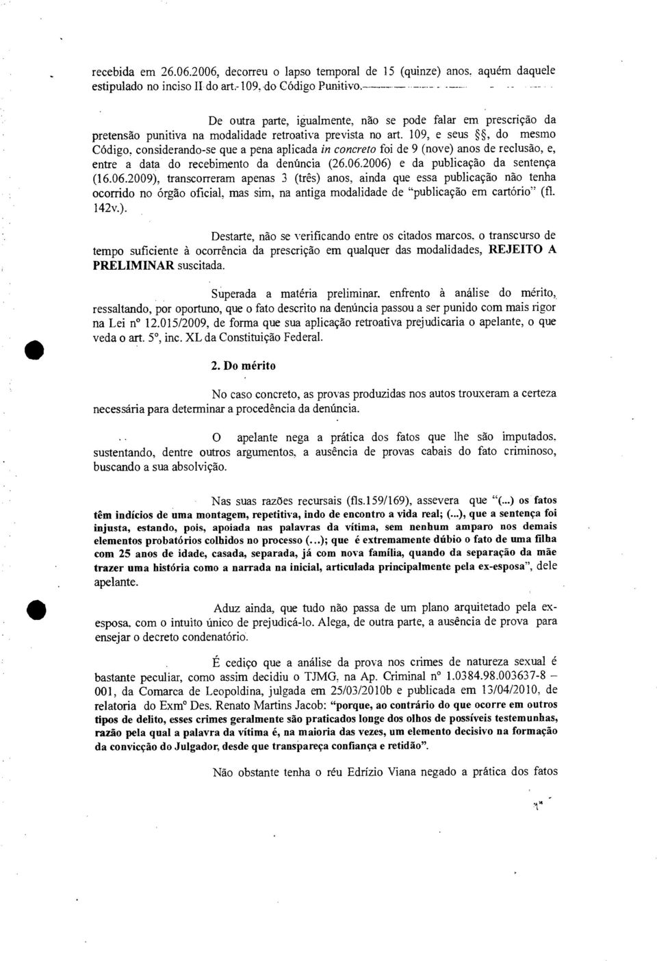 considerando-se que a pena aplicada in concreto foi de 9 (nove) anos de reclusão, e, entre a data do recebimento da denúncia (26.06.