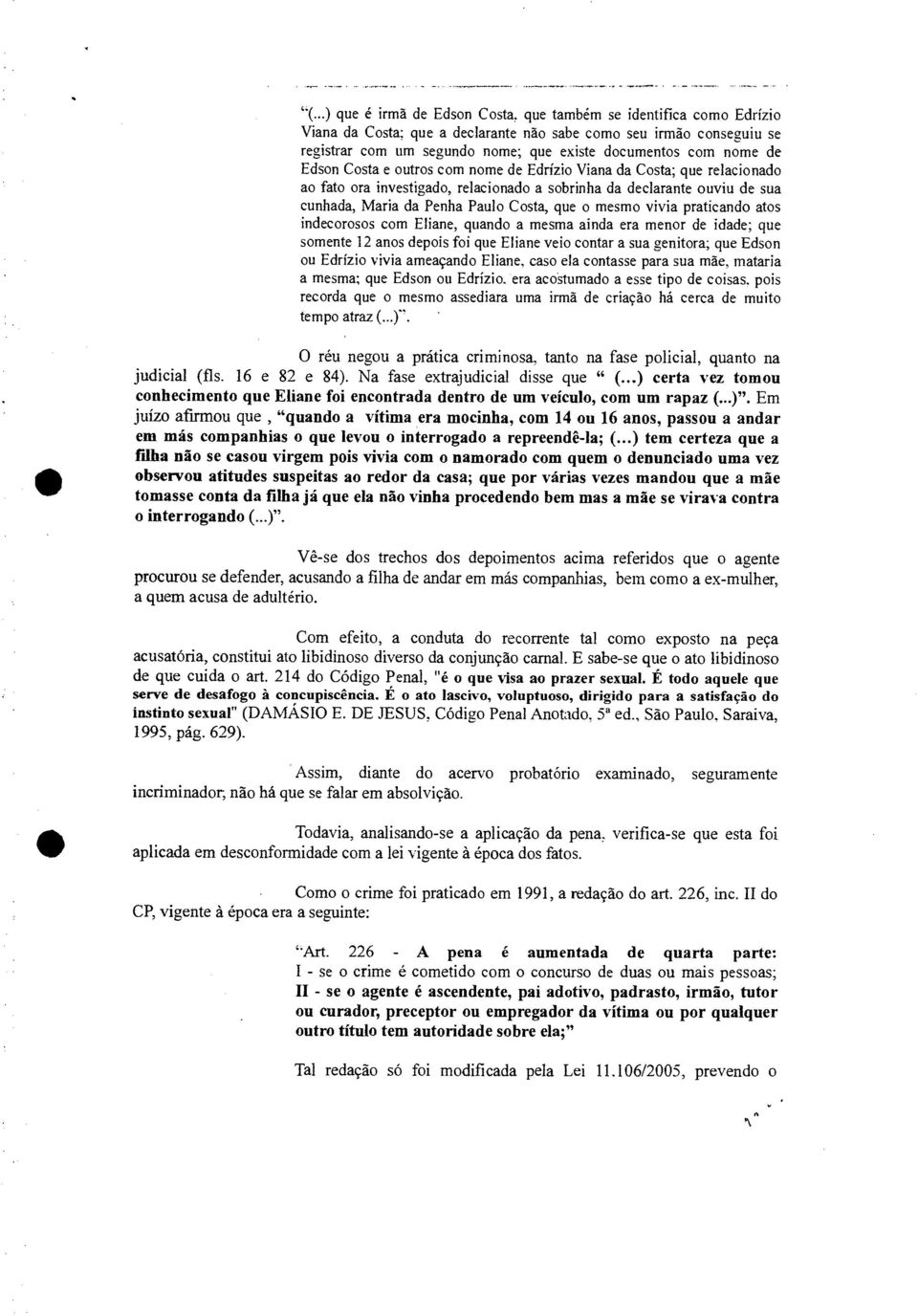 mesmo vivia praticando atos indecorosos com Eliane, quando a mesma ainda era menor de idade; que somente 12 anos depois foi que Eliane veio contar a sua genitora; que Edson ou Edrizio vivia ameaçando