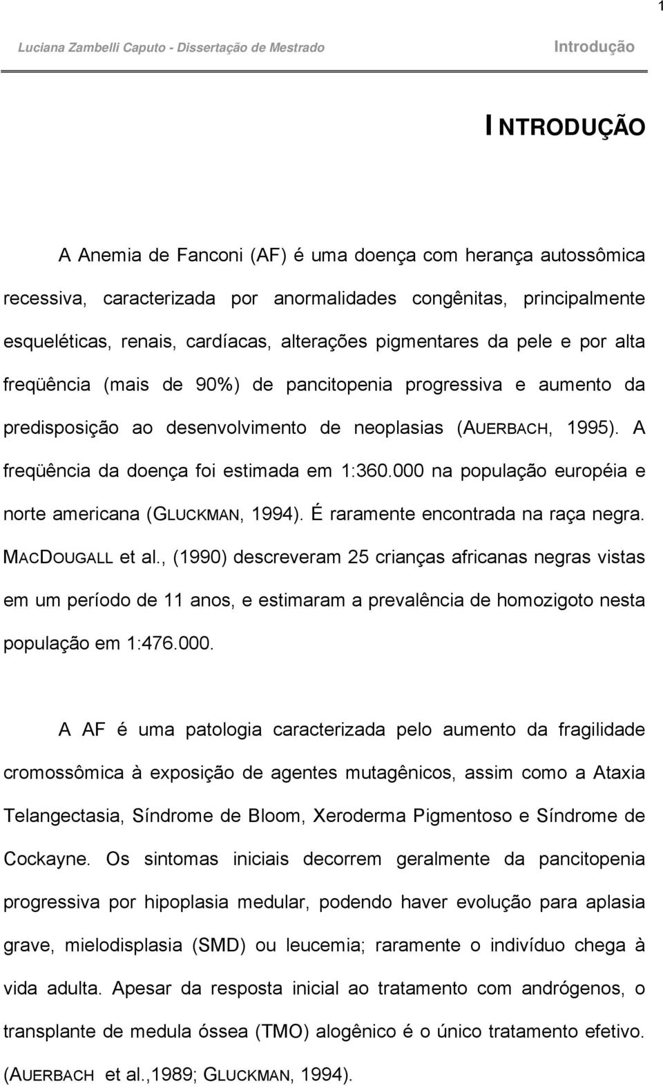 A freqüência da doença foi estimada em 1:360.000 na população européia e norte americana (GLUCKMAN, 1994). É raramente encontrada na raça negra. MACDOUGALL et al.