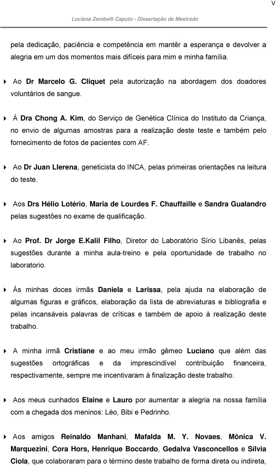 Kim, do Serviço de Genética Clínica do Instituto da Criança, no envio de algumas amostras para a realização deste teste e também pelo fornecimento de fotos de pacientes com AF.