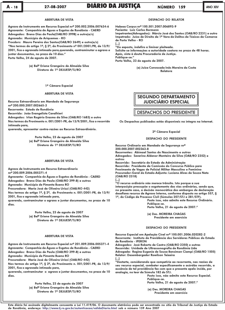 Santos(OAB/RO 2649) e outro(a/s) Nos termos do artigo 1º, 2º, do Provimento nº 001/2001/PR, de 13/9/ 2001, fica o agravado intimado para,querendo, contraminutar o agravo e juntar documentos, no prazo