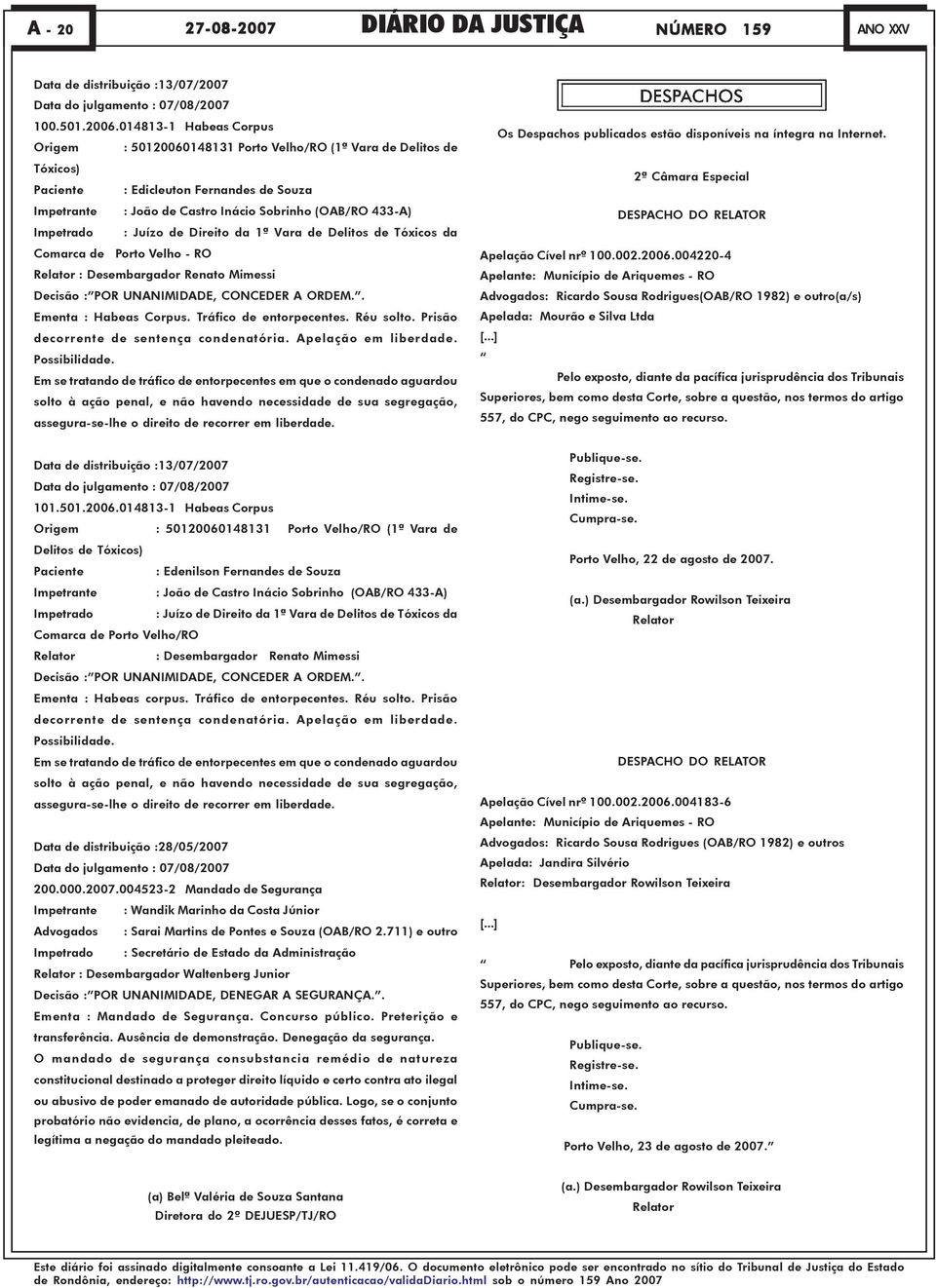 Impetrado : Juízo de Direito da 1ª Vara de Delitos de Tóxicos da Comarca de Porto Velho - RO Relator : Desembargador Renato Mimessi Decisão : POR UNANIMIDADE, CONCEDER A ORDEM.. Ementa : Habeas Corpus.