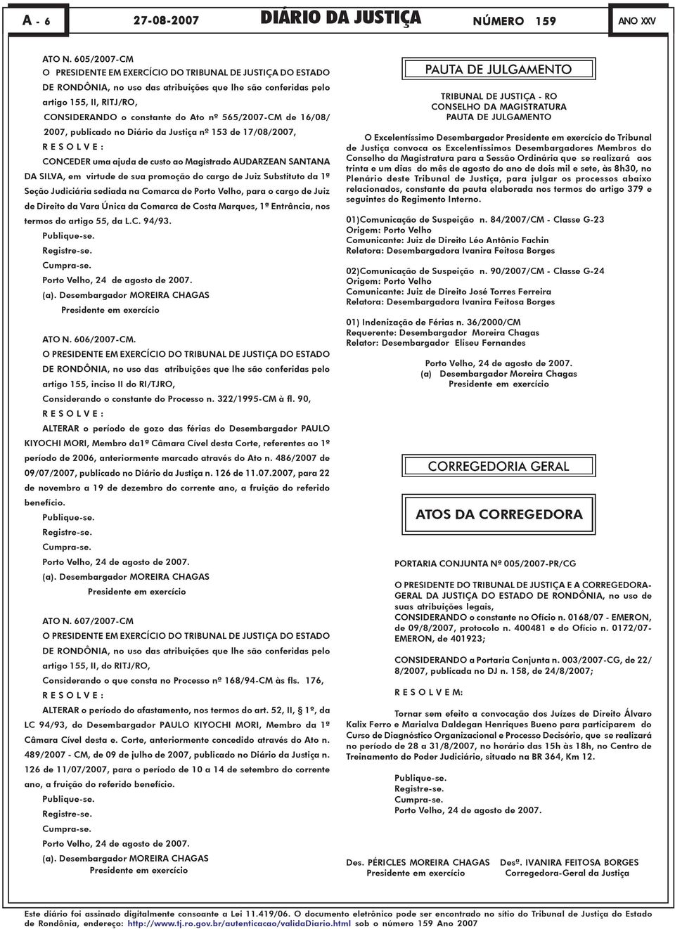 565/2007-CM de 16/08/ 2007, publicado no Diário da Justiça nº 153 de 17/08/2007, R E S O L V E : CONCEDER uma ajuda de custo ao Magistrado AUDARZEAN SANTANA DA SILVA, em virtude de sua promoção do