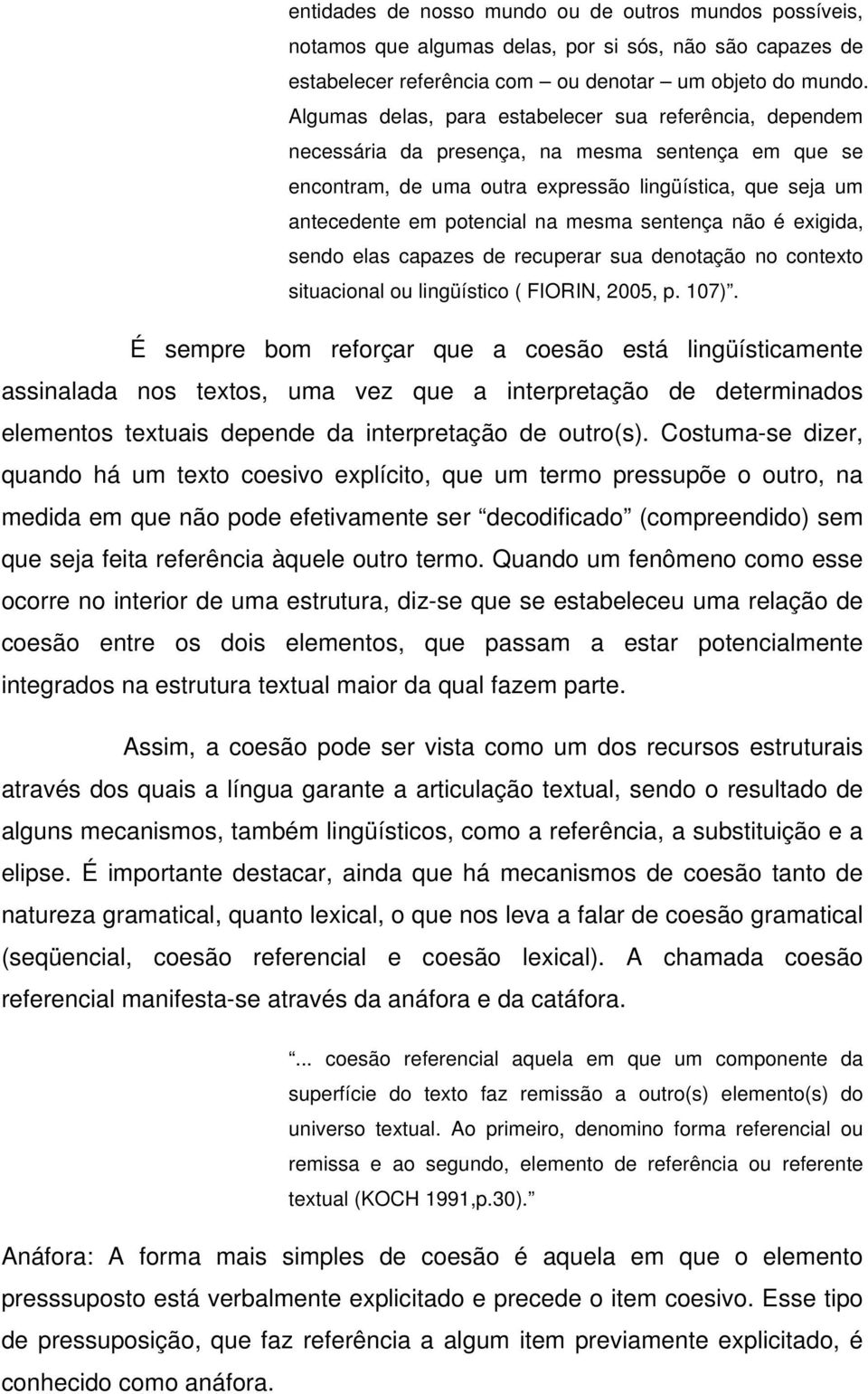 mesma sentença não é exigida, sendo elas capazes de recuperar sua denotação no contexto situacional ou lingüístico ( FIORIN, 2005, p. 107).