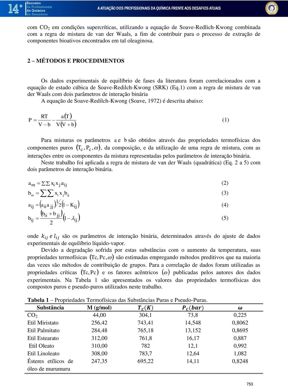 1) com a regra de mstura de van der Waals com dos parâmetros de nteração bnára A equação de Soave-Redlch-Kwong (Soave, 1972) é descrta abaxo: at V b RT P (1) V b V Para msturas os parâmetros a e b