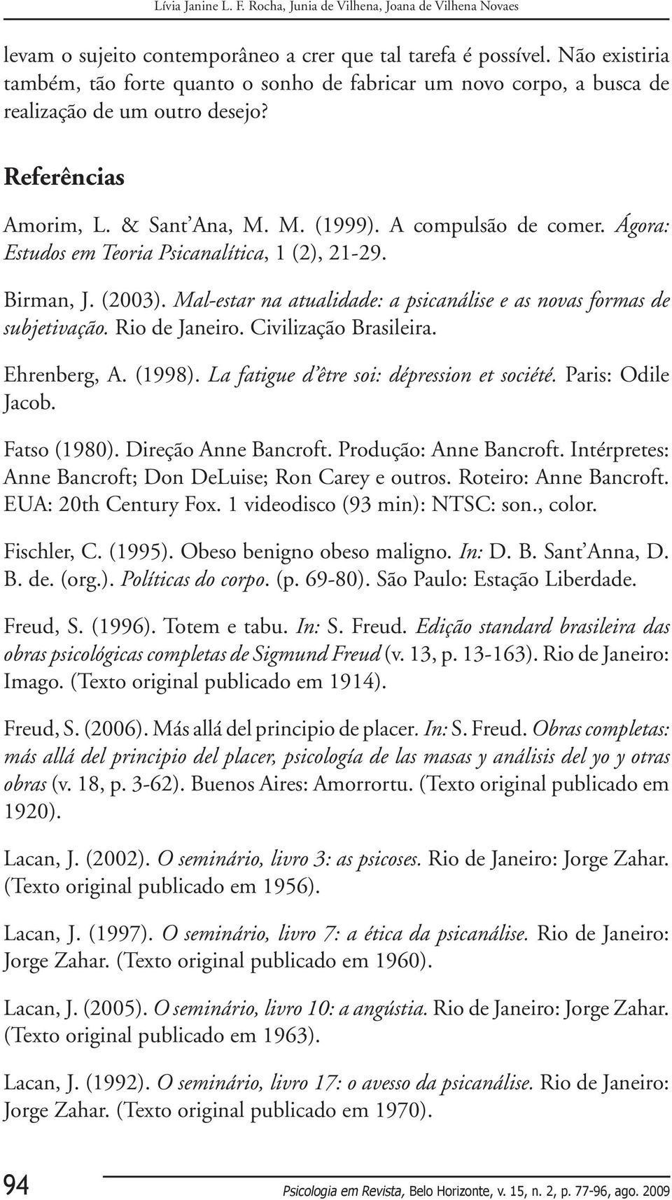 Ágora: Estudos em Teoria Psicanalítica, 1 (2), 21-29. Birman, J. (2003). Mal-estar na atualidade: a psicanálise e as novas formas de subjetivação. Rio de Janeiro. Civilização Brasileira. Ehrenberg, A.