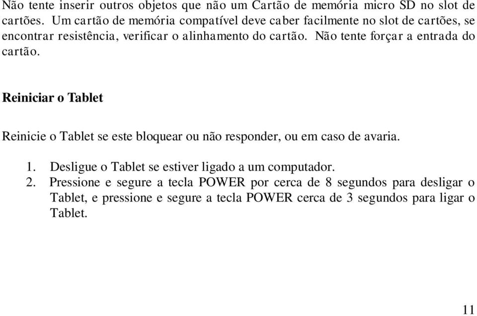 Não tente forçar a entrada do cartão. Reiniciar o Tablet Reinicie o Tablet se este bloquear ou não responder, ou em caso de avaria. 1.