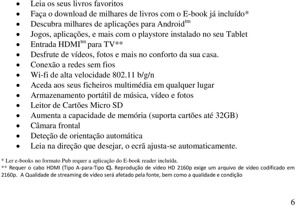 11 b/g/n Aceda aos seus ficheiros multimédia em qualquer lugar Armazenamento portátil de música, vídeo e fotos Leitor de Cartões Micro SD Aumenta a capacidade de memória (suporta cartões até 32GB)