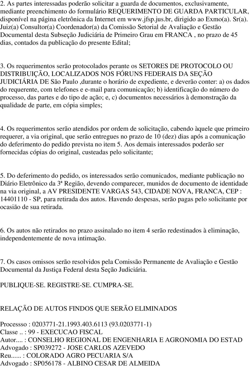 Juiz(a) Consultor(a) Coordenador(a) da Comissão Setorial de Avaliação e Gestão Documental desta Subseção Judiciária de Primeiro Grau em FRANCA, no prazo de 45 dias, contados da publicação do presente