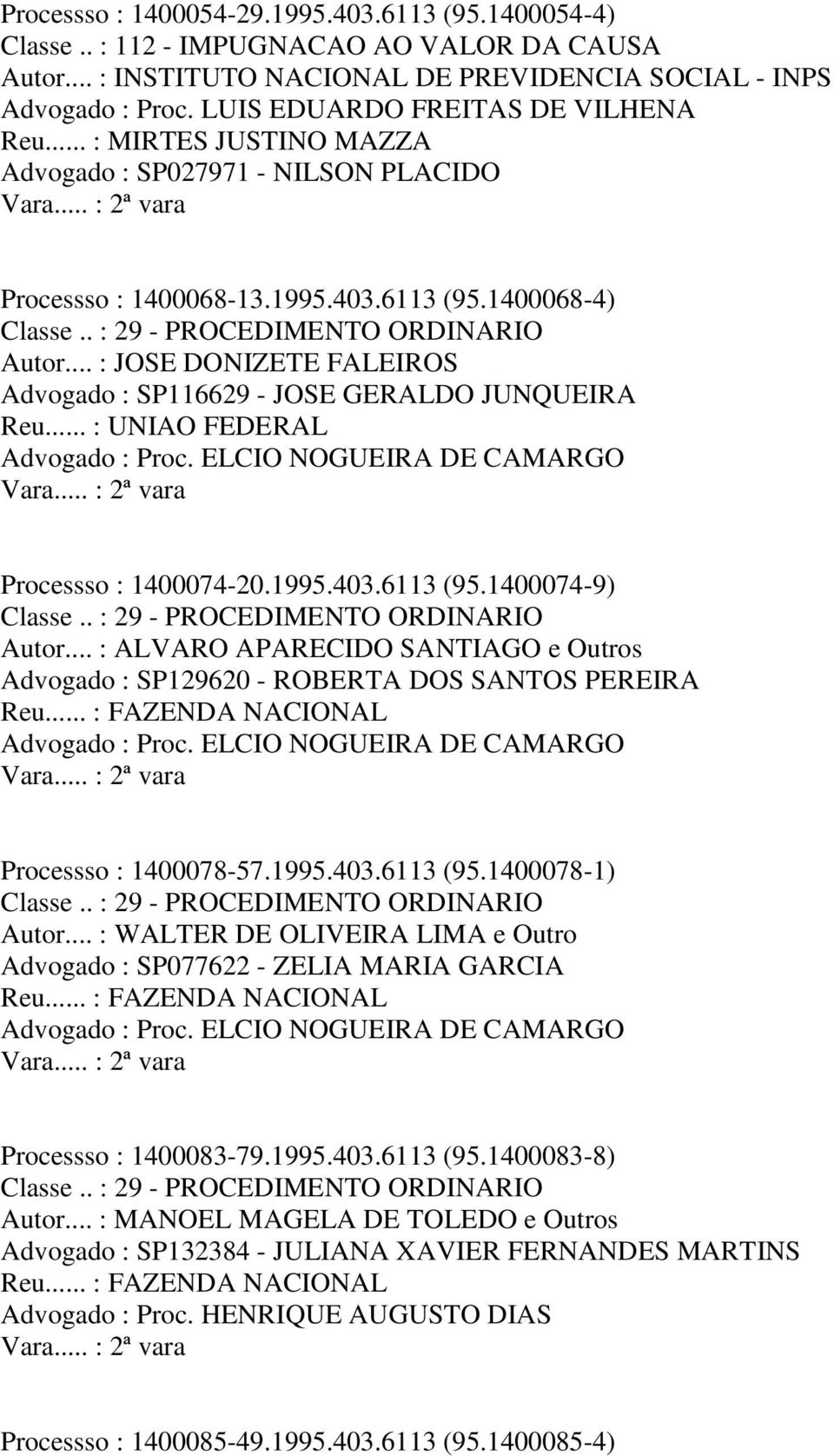 .. : UNIAO FEDERAL Advogado : Proc. ELCIO NOGUEIRA DE CAMARGO Processso : 1400074-20.1995.403.6113 (95.1400074-9) Autor.