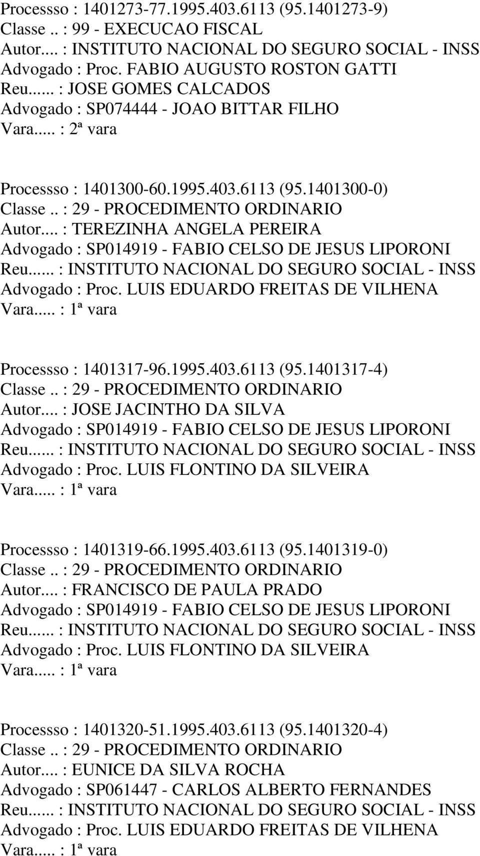 .. : TEREZINHA ANGELA PEREIRA Advogado : SP014919 - FABIO CELSO DE JESUS LIPORONI Processso : 1401317-96.1995.403.6113 (95.1401317-4) Autor.