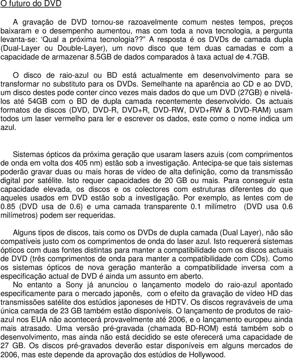 O disco de raio-azul ou BD está actualmente em desenvolvimento para se transformar no substituto para os DVDs.