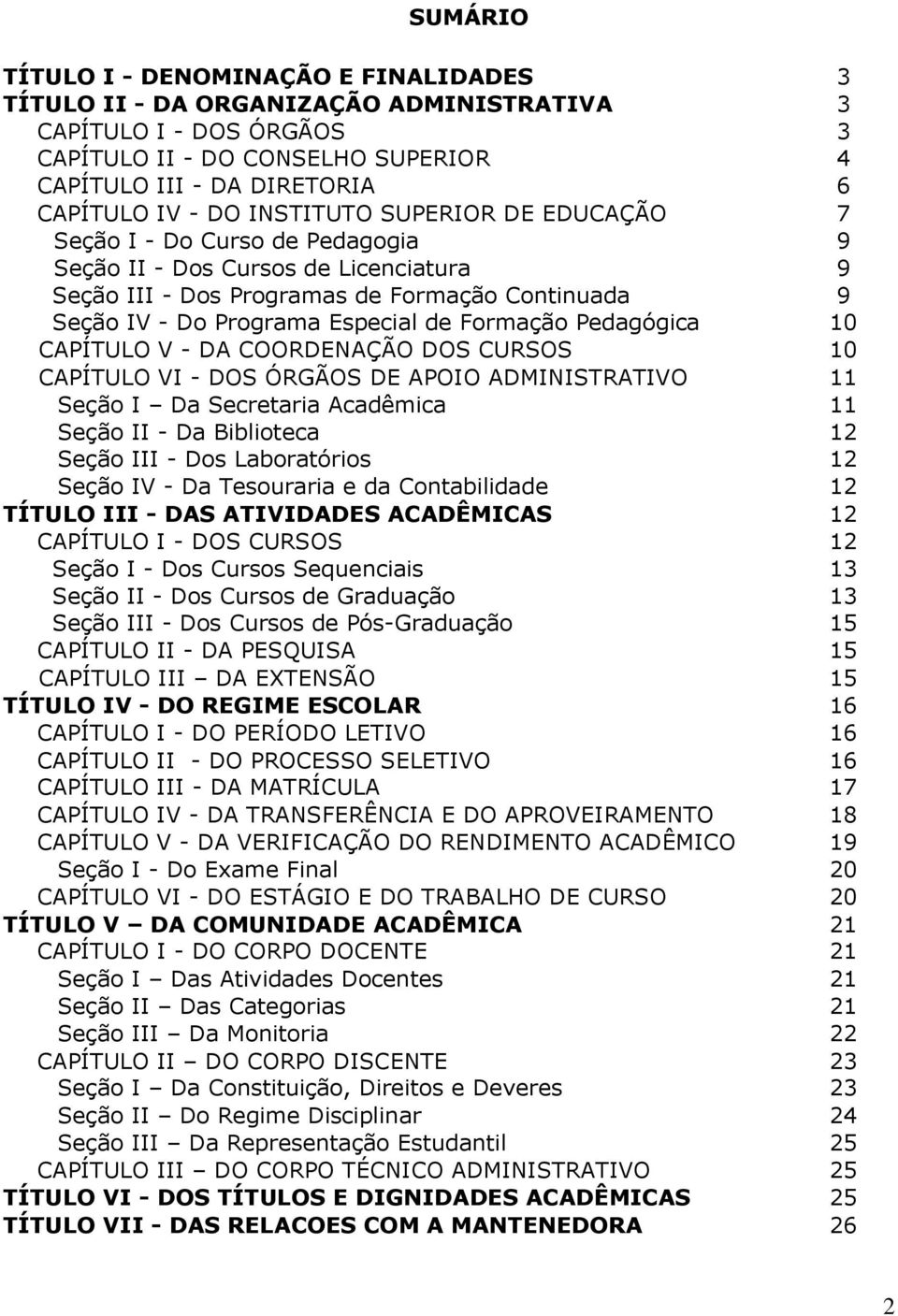 Formação Pedagógica 10 CAPÍTULO V - DA COORDENAÇÃO DOS CURSOS 10 CAPÍTULO VI - DOS ÓRGÃOS DE APOIO ADMINISTRATIVO 11 Seção I Da Secretaria Acadêmica 11 Seção II - Da Biblioteca 12 Seção III - Dos