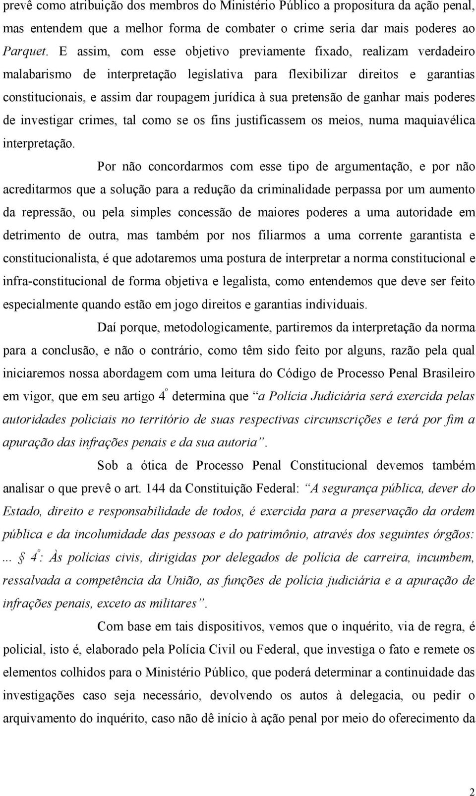 pretensão de ganhar mais poderes de investigar crimes, tal como se os fins justificassem os meios, numa maquiavélica interpretação.