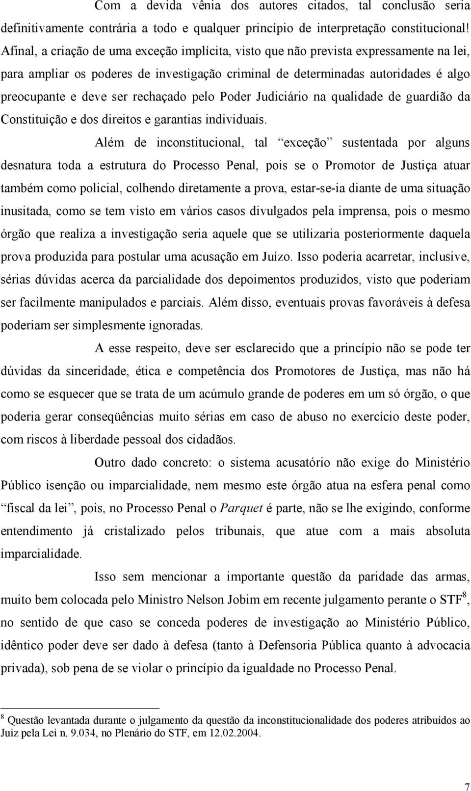 rechaçado pelo Poder Judiciário na qualidade de guardião da Constituição e dos direitos e garantias individuais.