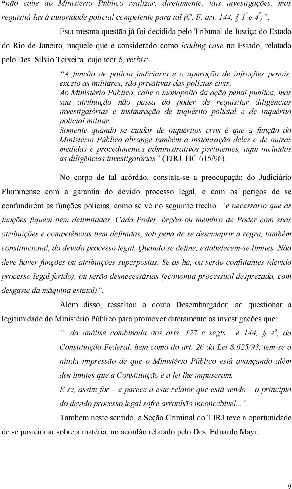 Silvio Teixeira, cujo teor é, verbis: A função de polícia judiciária e a apuração de infrações penais, exceto as militares, são privativas das polícias civis.